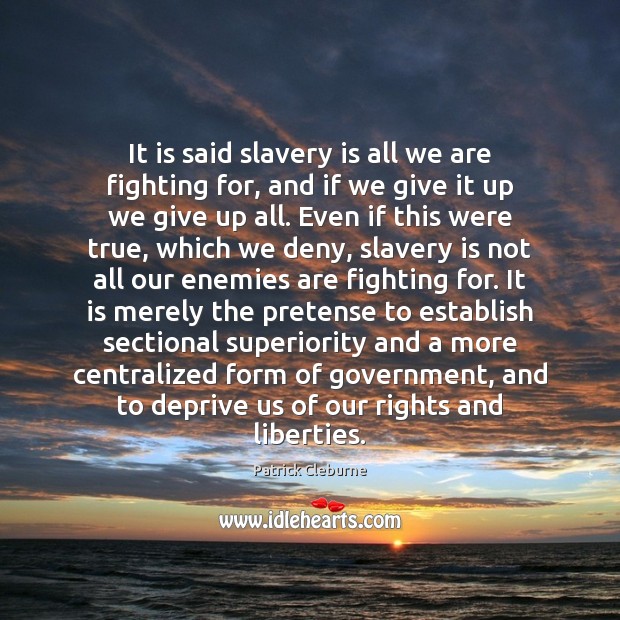 It is said slavery is all we are fighting for, and if Patrick Cleburne Picture Quote