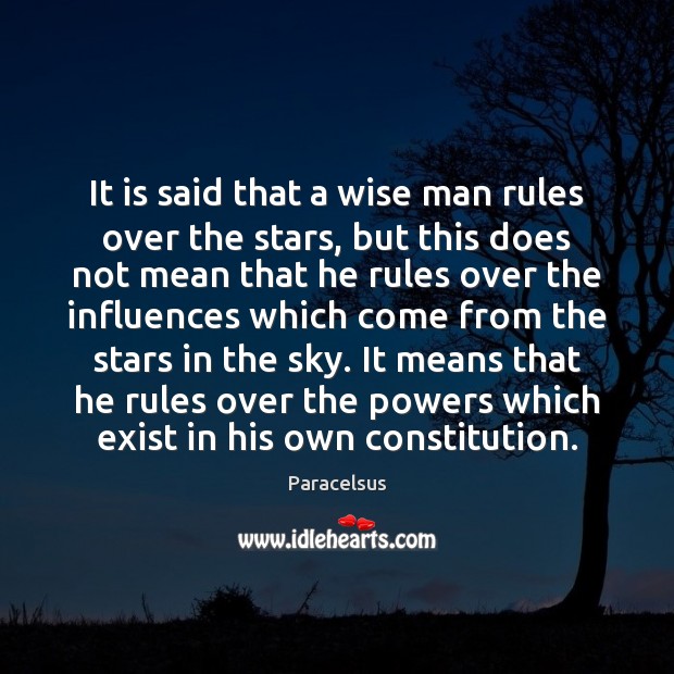 It is said that a wise man rules over the stars, but Paracelsus Picture Quote