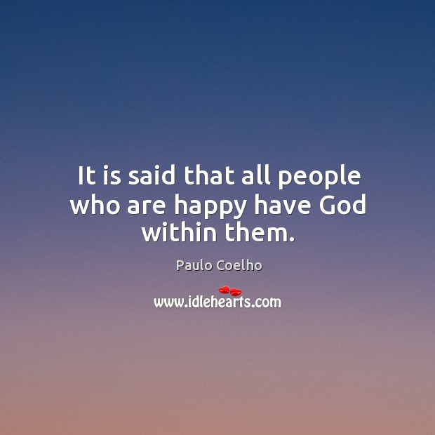 It is said that all people who are happy have God within them. Paulo Coelho Picture Quote