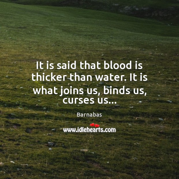 It is said that blood is thicker than water. It is what joins us, binds us, curses us… Barnabas Picture Quote