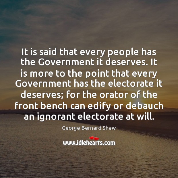 It is said that every people has the Government it deserves. It George Bernard Shaw Picture Quote