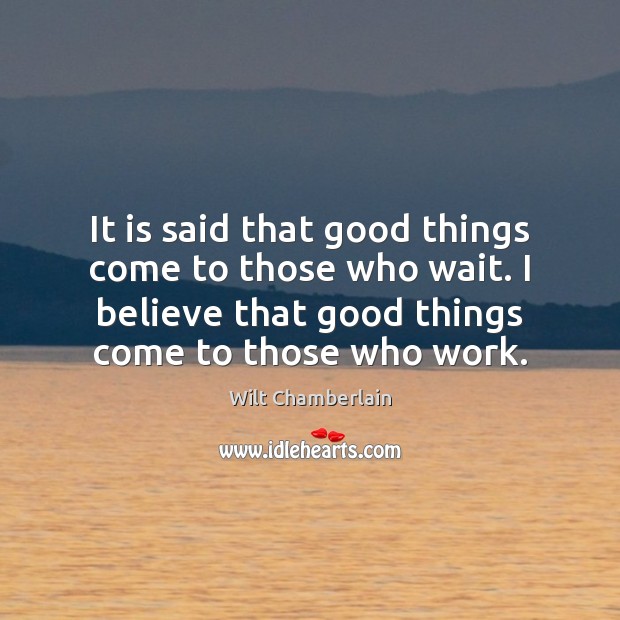 It is said that good things come to those who wait. I Wilt Chamberlain Picture Quote