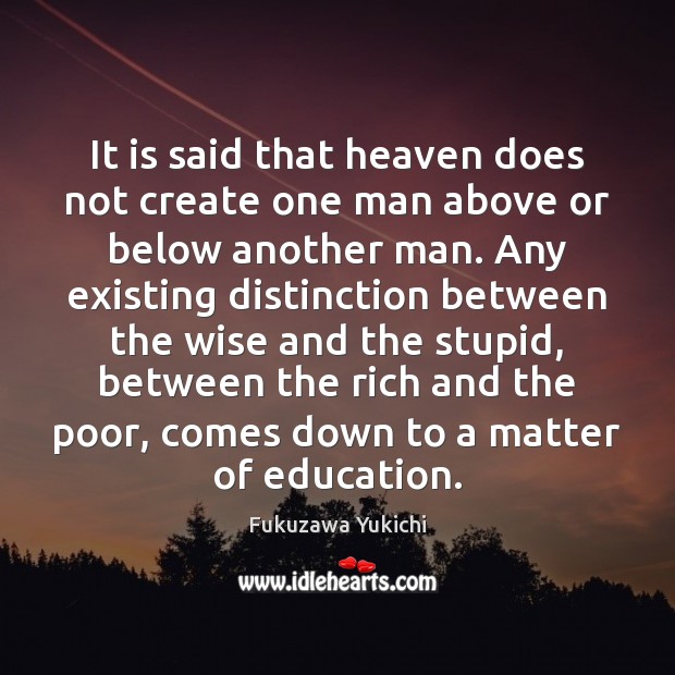 It is said that heaven does not create one man above or Wise Quotes Image