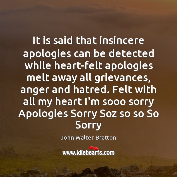 It is said that insincere apologies can be detected while heart-felt apologies 