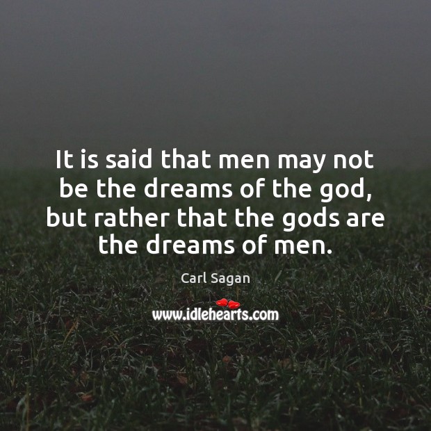 It is said that men may not be the dreams of the Carl Sagan Picture Quote