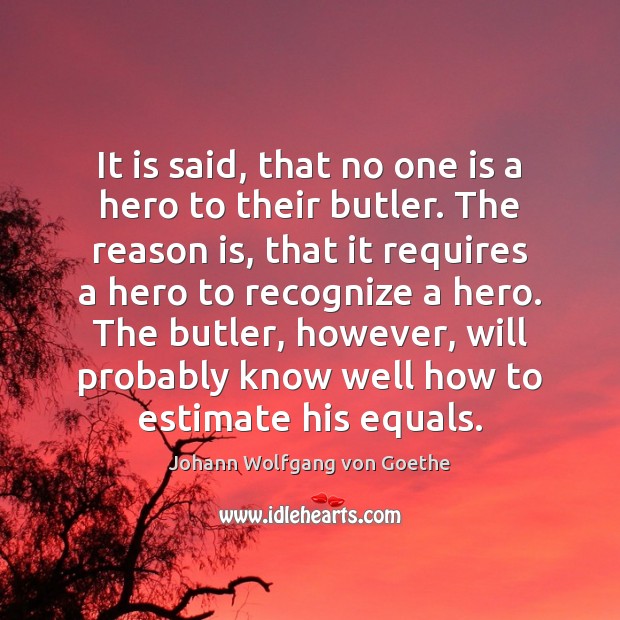 It is said, that no one is a hero to their butler. Image