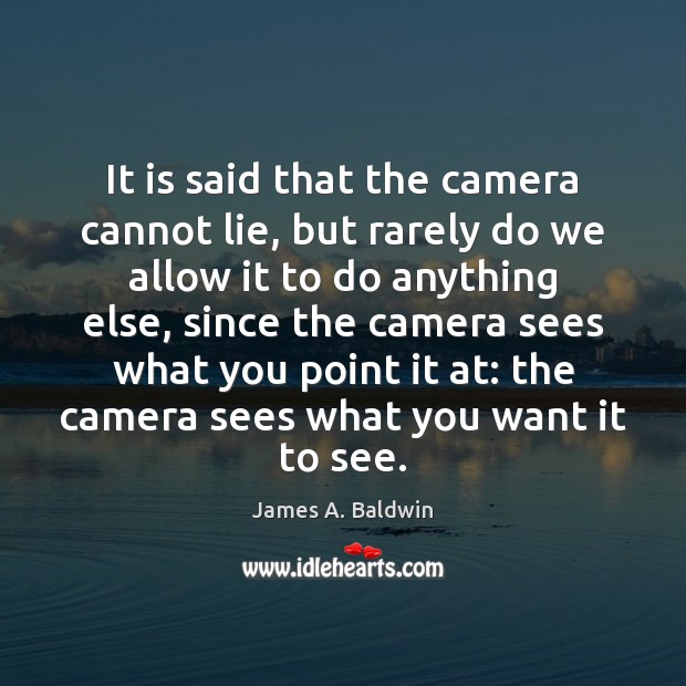 It is said that the camera cannot lie, but rarely do we Image