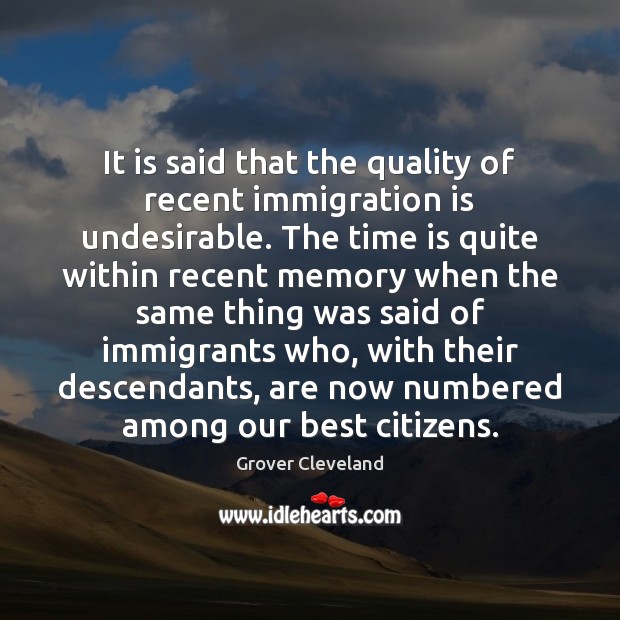 It is said that the quality of recent immigration is undesirable. The Grover Cleveland Picture Quote