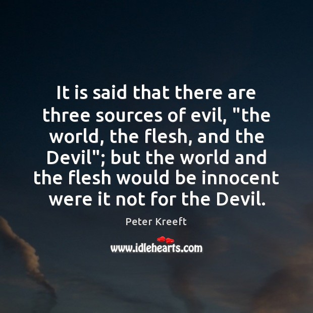 It is said that there are three sources of evil, “the world, Peter Kreeft Picture Quote