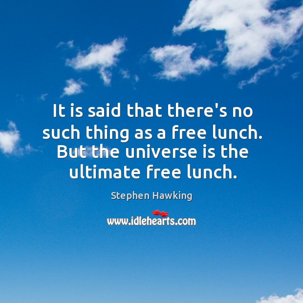 It is said that there’s no such thing as a free lunch. Stephen Hawking Picture Quote