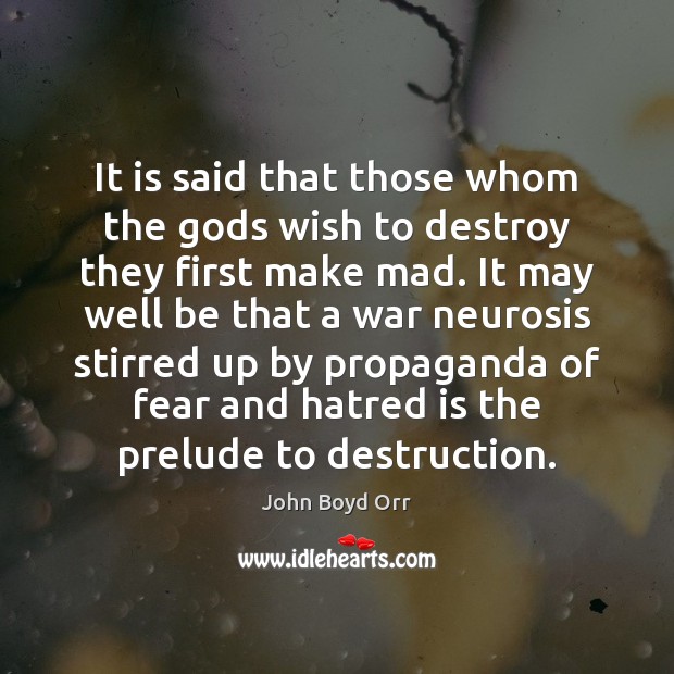 It is said that those whom the Gods wish to destroy they John Boyd Orr Picture Quote