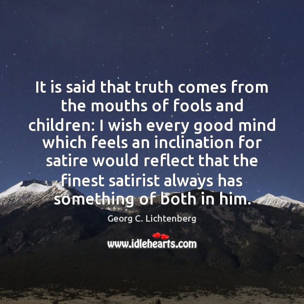 It is said that truth comes from the mouths of fools and Georg C. Lichtenberg Picture Quote