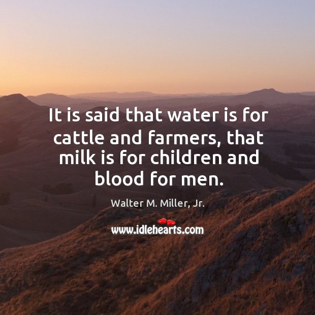 It is said that water is for cattle and farmers, that milk Walter M. Miller, Jr. Picture Quote