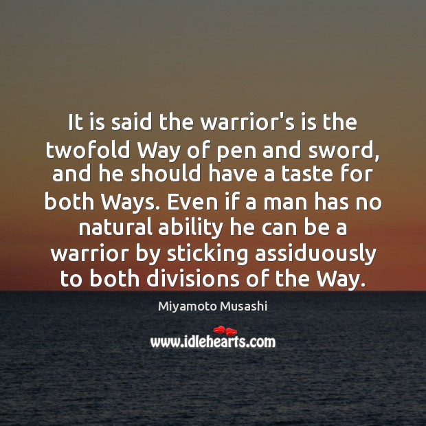 It is said the warrior’s is the twofold Way of pen and Miyamoto Musashi Picture Quote