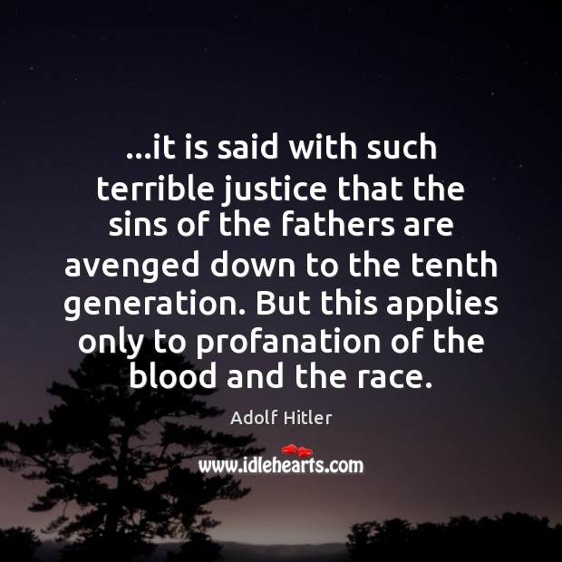 …it is said with such terrible justice that the sins of the Adolf Hitler Picture Quote