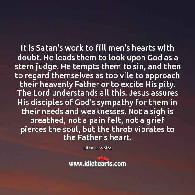 It is Satan’s work to fill men’s hearts with doubt. He leads Ellen G. White Picture Quote