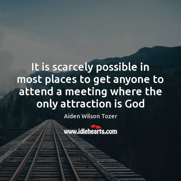 It is scarcely possible in most places to get anyone to attend Aiden Wilson Tozer Picture Quote