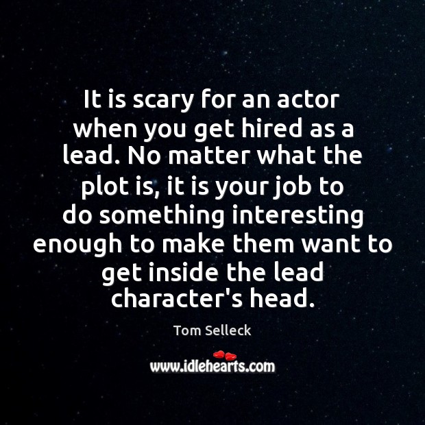 It is scary for an actor when you get hired as a Tom Selleck Picture Quote