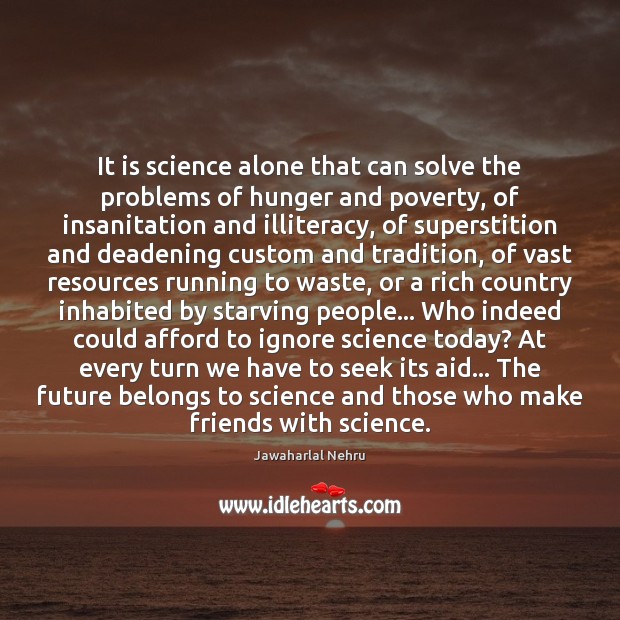 It is science alone that can solve the problems of hunger and Jawaharlal Nehru Picture Quote