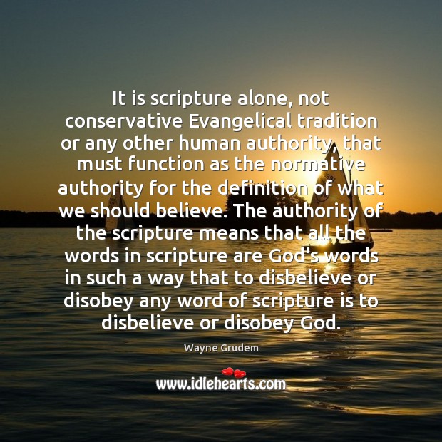 It is scripture alone, not conservative Evangelical tradition or any other human Wayne Grudem Picture Quote