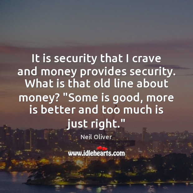 It is security that I crave and money provides security. What is Neil Oliver Picture Quote
