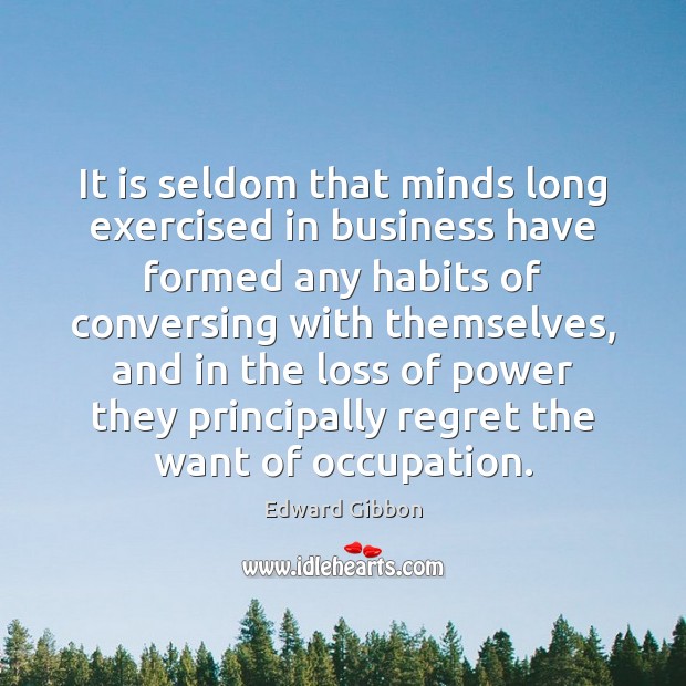 It is seldom that minds long exercised in business have formed any Edward Gibbon Picture Quote
