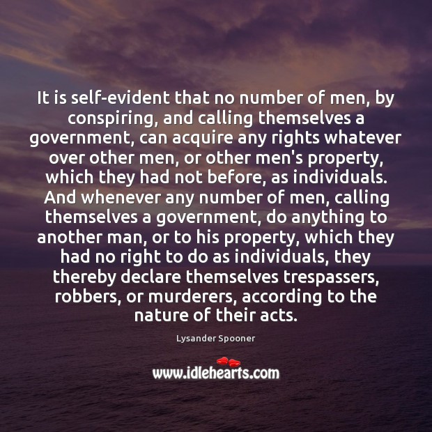 It is self-evident that no number of men, by conspiring, and calling Lysander Spooner Picture Quote