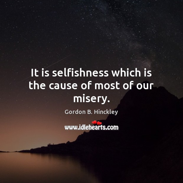 It is selfishness which is the cause of most of our misery. Image
