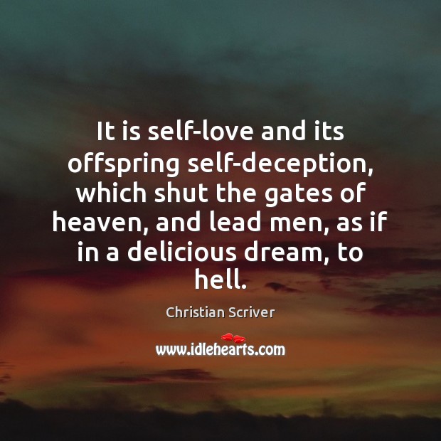 It is self-love and its offspring self-deception, which shut the gates of Christian Scriver Picture Quote