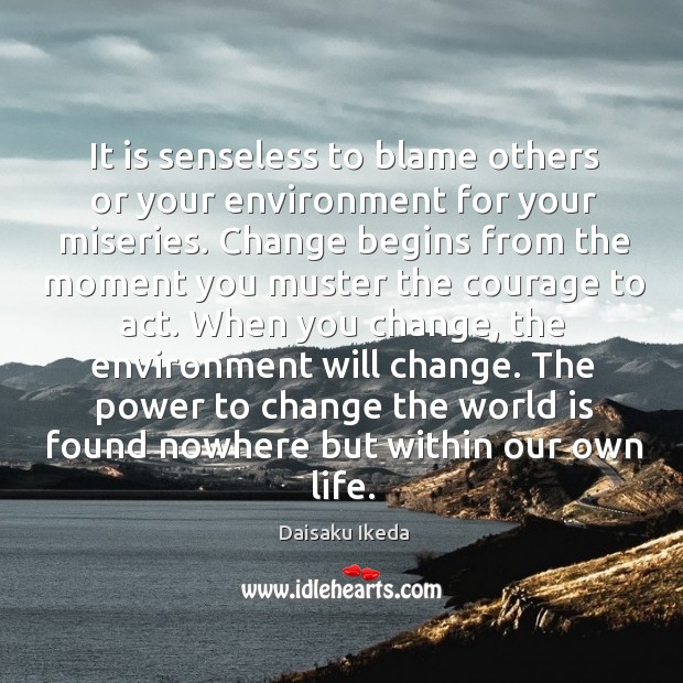 It is senseless to blame others or your environment for your miseries. Daisaku Ikeda Picture Quote