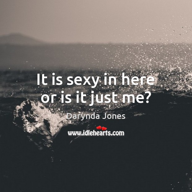 It is sexy in here or is it just me? Darynda Jones Picture Quote