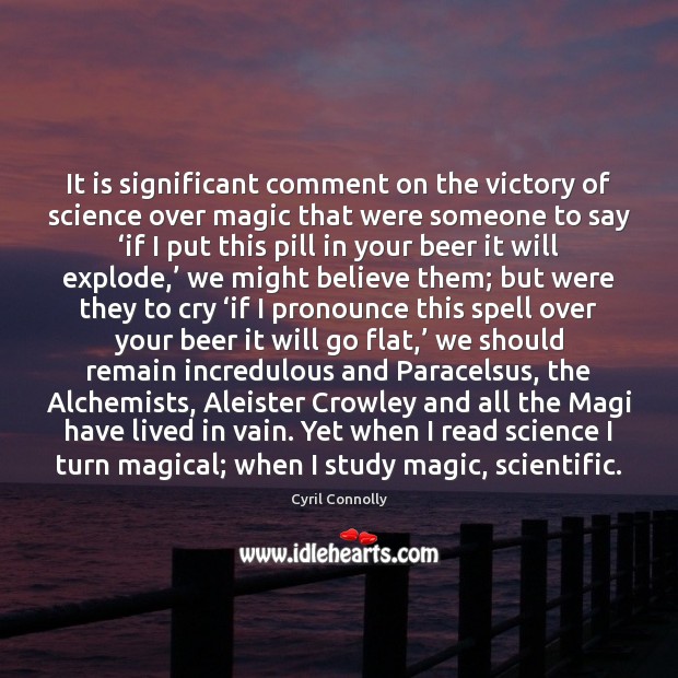 It is significant comment on the victory of science over magic that Image