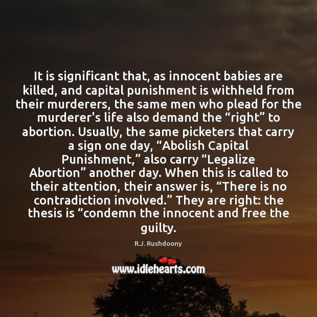 It is significant that, as innocent babies are killed, and capital punishment R.J. Rushdoony Picture Quote