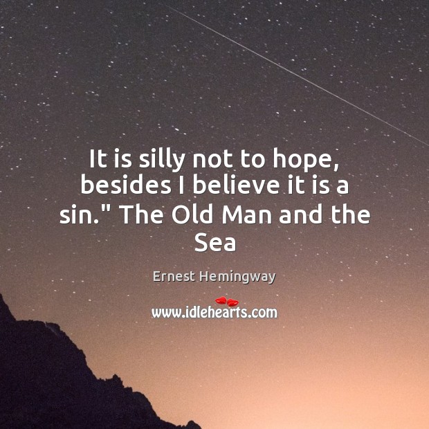 It is silly not to hope, besides I believe it is a sin.” The Old Man and the Sea Hope Quotes Image