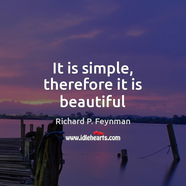 It is simple, therefore it is beautiful Richard P. Feynman Picture Quote