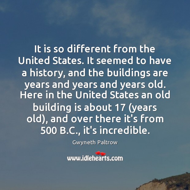 It is so different from the United States. It seemed to have Gwyneth Paltrow Picture Quote