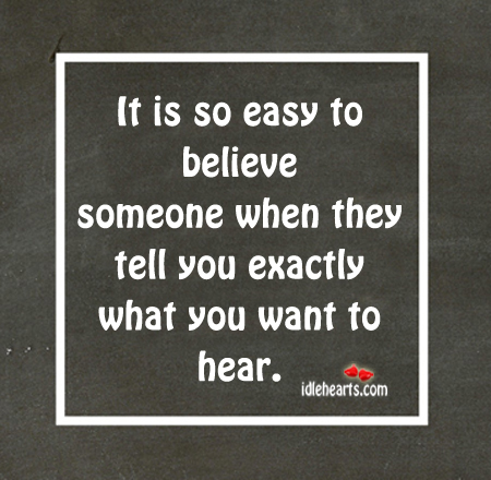 It is so easy to believe someone when they. Image
