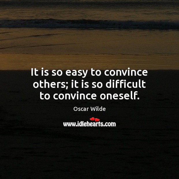 It is so easy to convince others; it is so difficult to convince oneself. Image