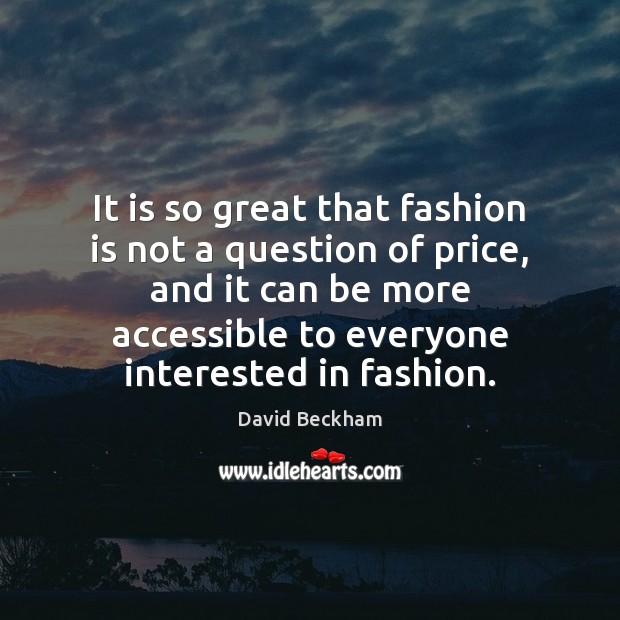 It is so great that fashion is not a question of price, David Beckham Picture Quote