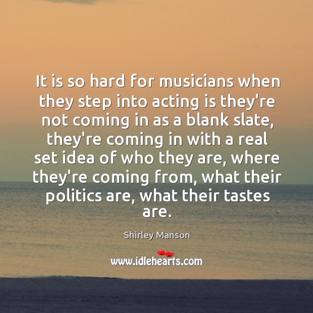 It is so hard for musicians when they step into acting is Image