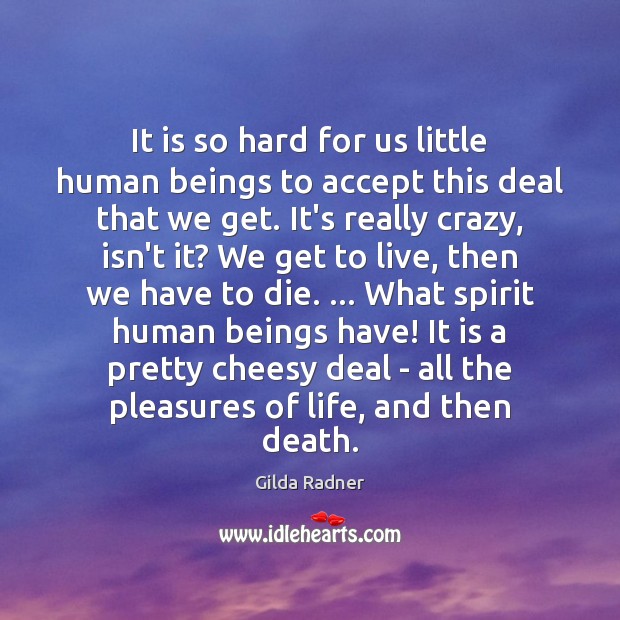 It is so hard for us little human beings to accept this Gilda Radner Picture Quote