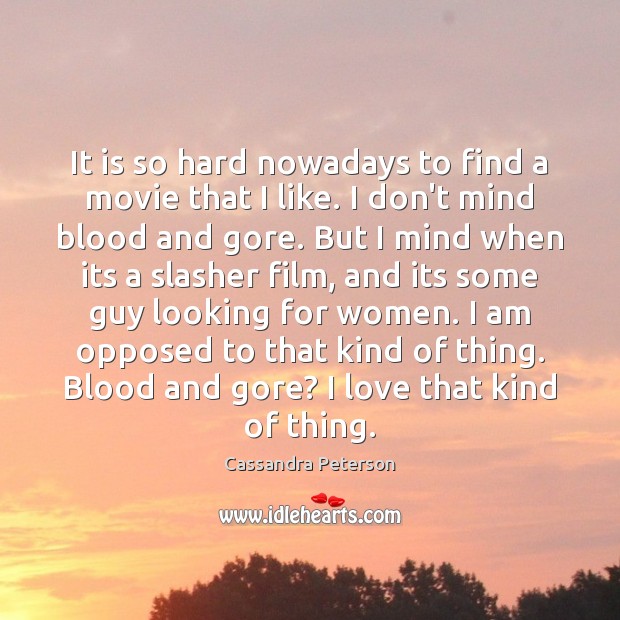 It is so hard nowadays to find a movie that I like. Cassandra Peterson Picture Quote