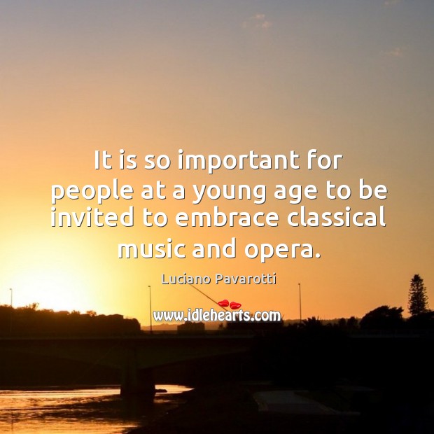 It is so important for people at a young age to be invited to embrace classical music and opera. Image