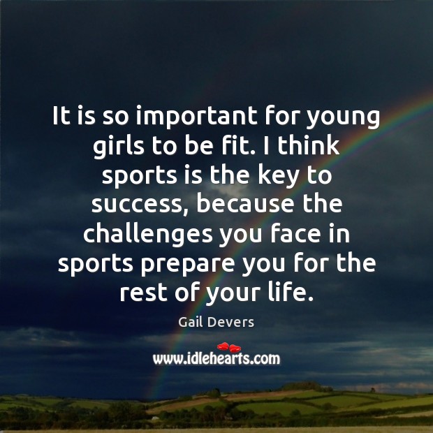 It is so important for young girls to be fit. I think Gail Devers Picture Quote
