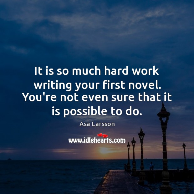 It is so much hard work writing your first novel. You’re not Asa Larsson Picture Quote