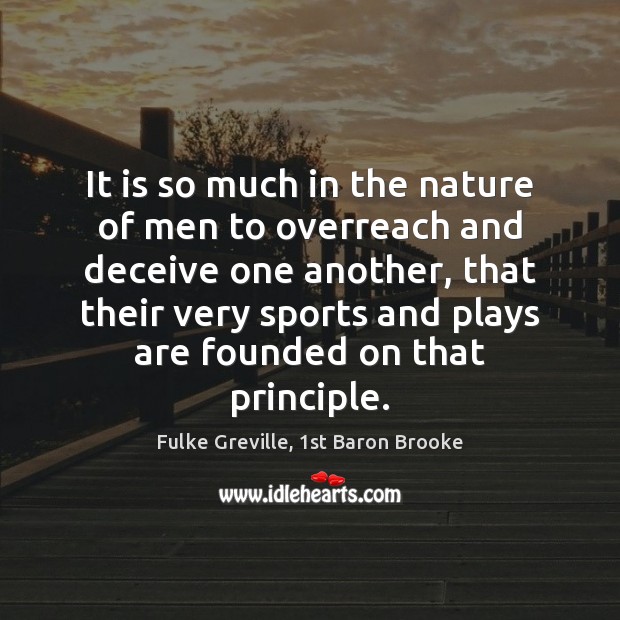 It is so much in the nature of men to overreach and Fulke Greville, 1st Baron Brooke Picture Quote