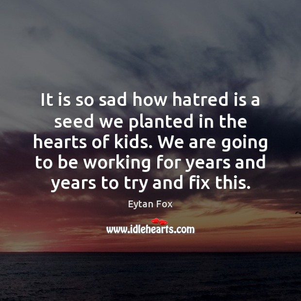 It is so sad how hatred is a seed we planted in Eytan Fox Picture Quote
