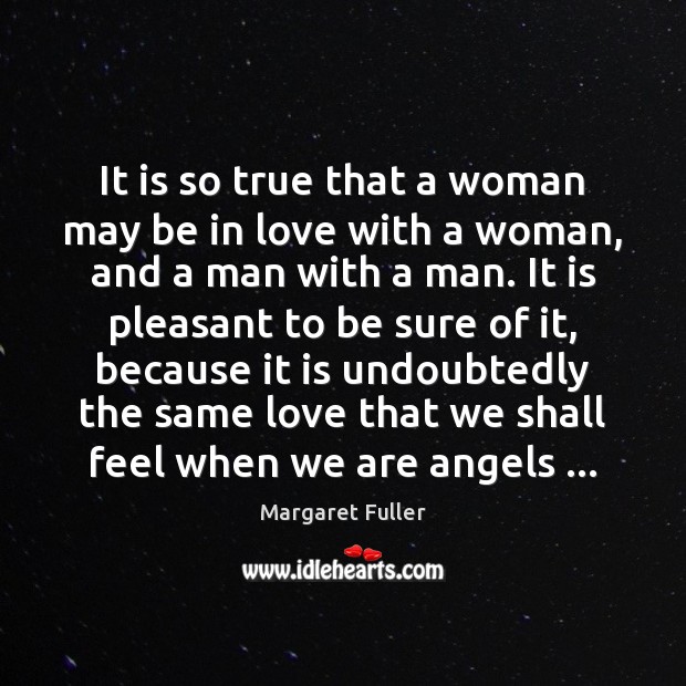 It is so true that a woman may be in love with Margaret Fuller Picture Quote