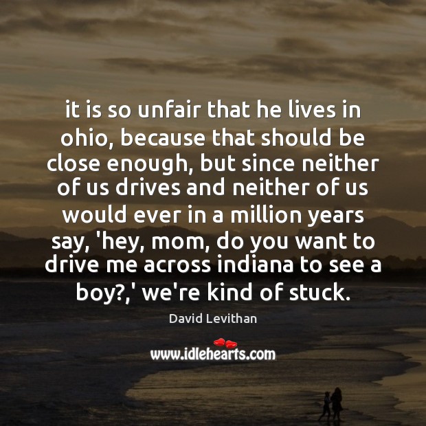 It is so unfair that he lives in ohio, because that should David Levithan Picture Quote
