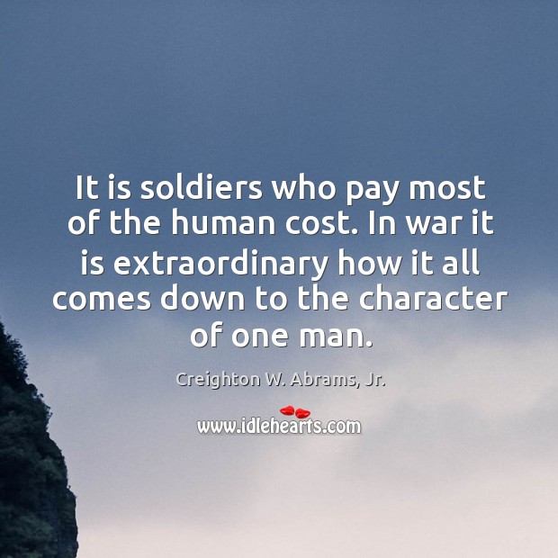 It is soldiers who pay most of the human cost. In war Creighton W. Abrams, Jr. Picture Quote